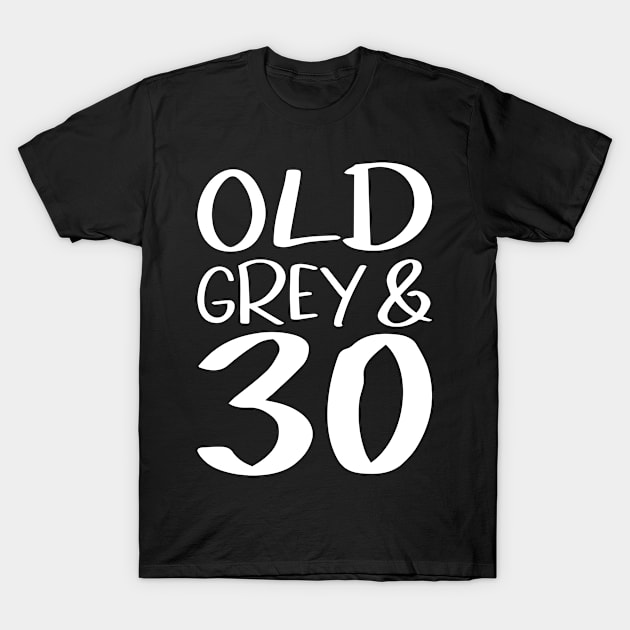 Old Grey and 30 a funny birthday gift idea T-Shirt by POS